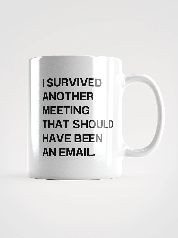 I SURVIVED ANOTHER MEETING THAT SHOULD HAVE BEEN AN EMAIL. Mug product image (3)