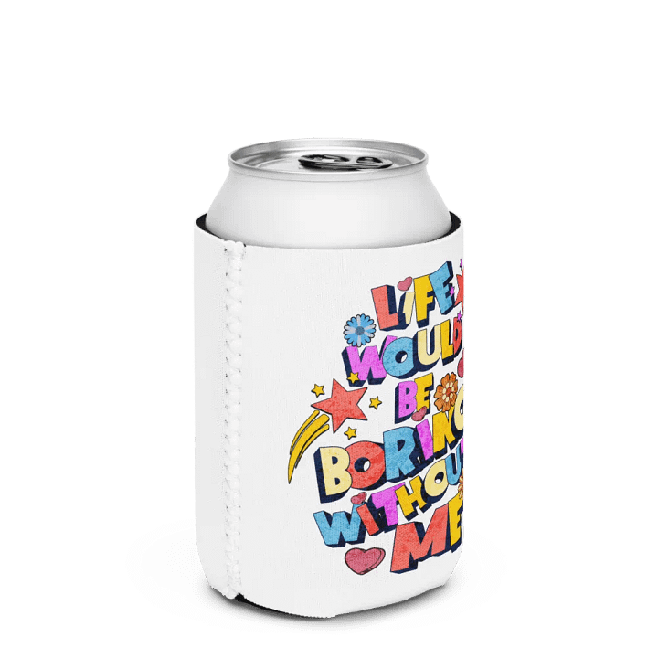 Life Would Be Boring Without Me Vibrant Life Can Cooler product image (3)