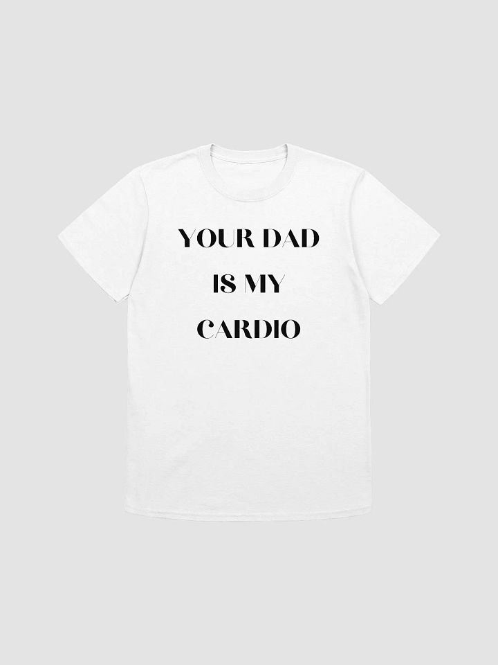 Your Dad Is My Cardio Unisex T-Shirt V1 product image (7)