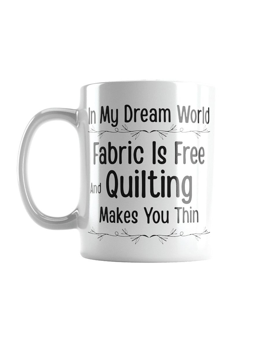 In My Dream World, Fabric Is Free And Quilting Makes You Thin | Quilters Gift - White Ceramic Mug (Black Text) product image (18)