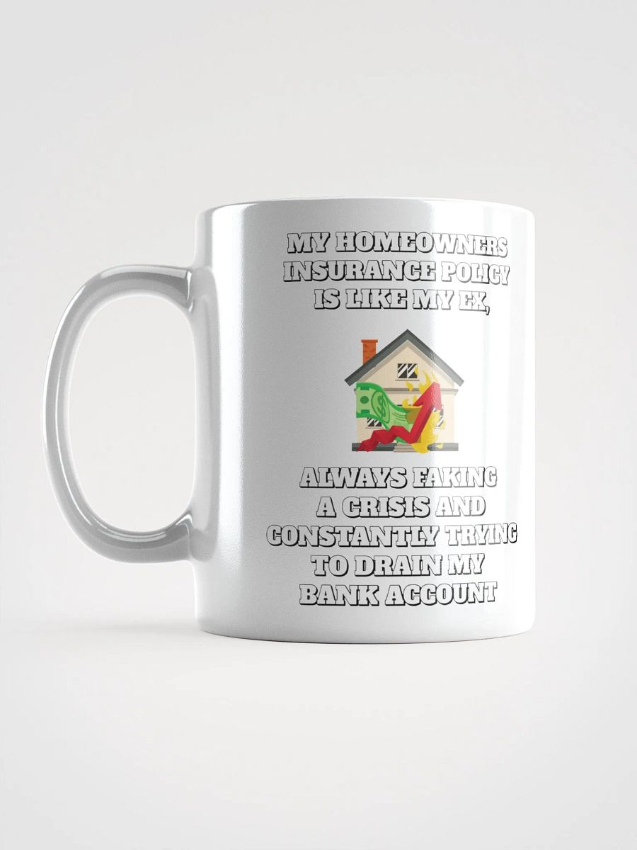 My Homeowners Insurance Policy Is Like My Ex - Funny White Mug product image (18)