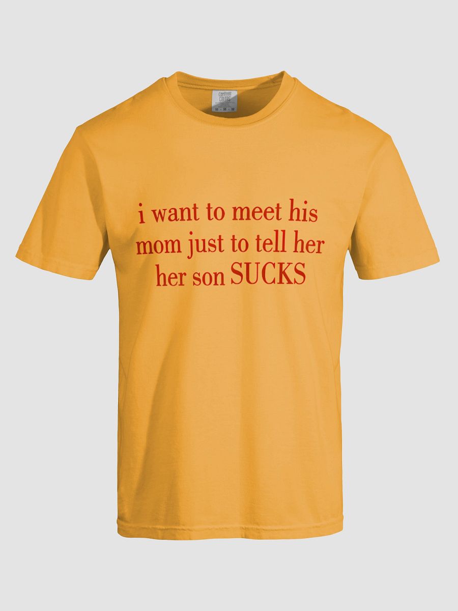 I want to meet his mom just to tell her her son SUCKS T-Shirt product image (5)