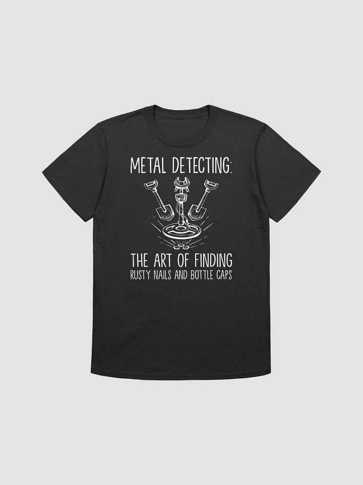 Metal Detecting: The Art of Finding Rusty Nails and Bottle Caps Unisex T-Shirt product image (1)