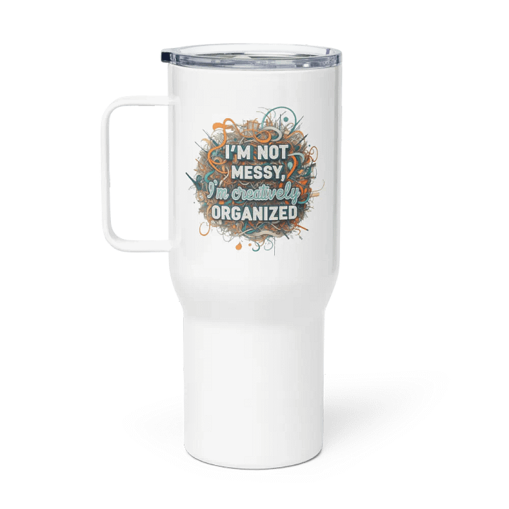 I'm Not Messy, I'm Creatively Organized Travel Mug with a Handle product image (1)