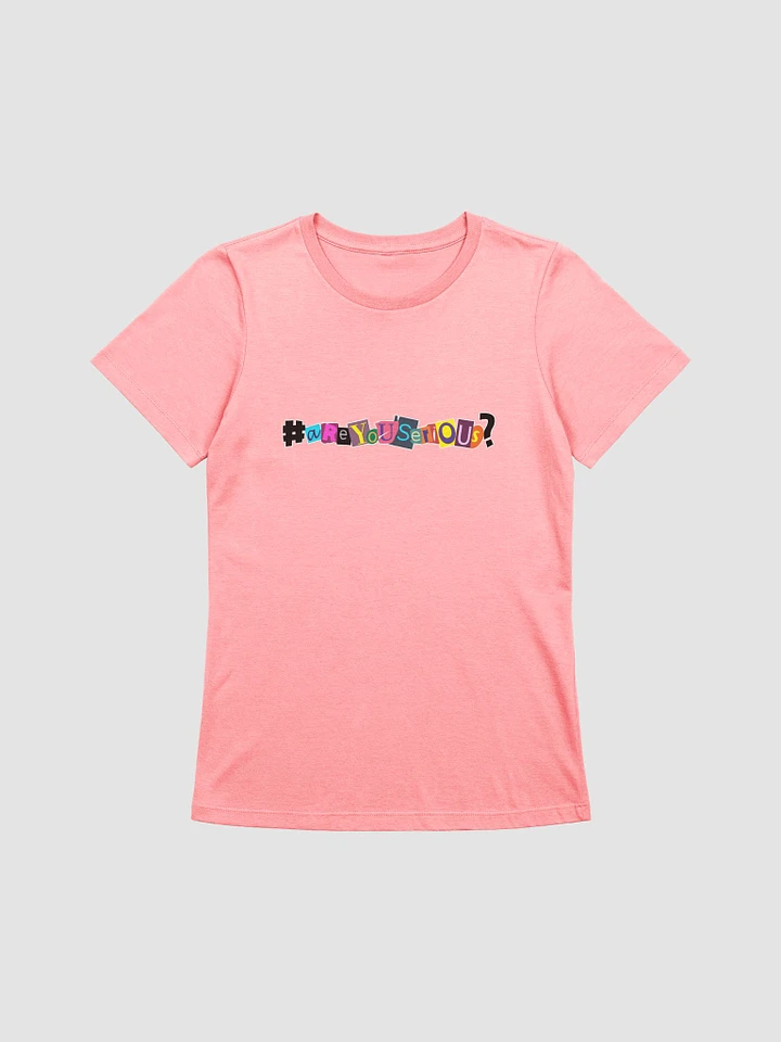 #areyouserious? Women's Tshirt product image (11)