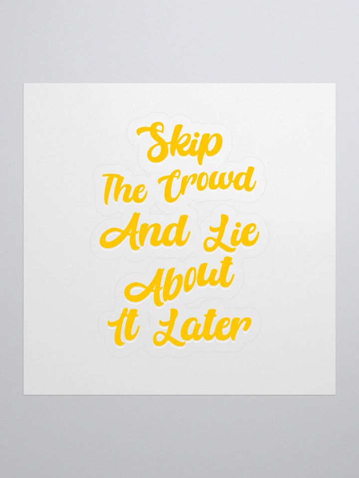 Skip The Crowd And Lie About It Later - Funny Witty Sticker product image (1)