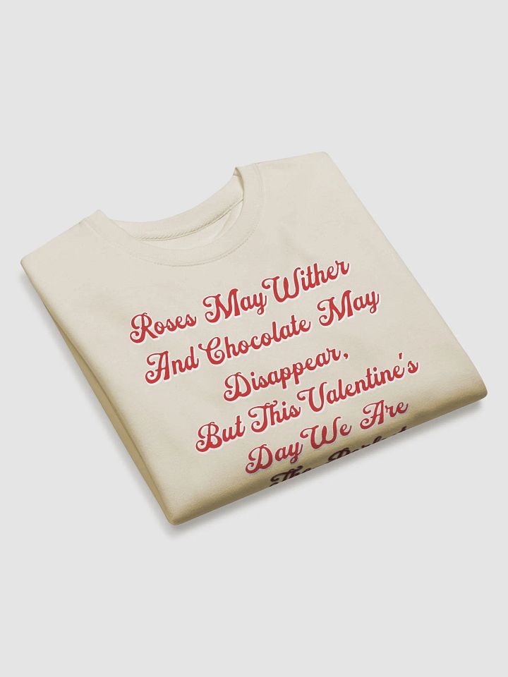 Roses May Wither And Chocolate My Disappear, Valentine's Day Gift Sweatshirt product image (2)