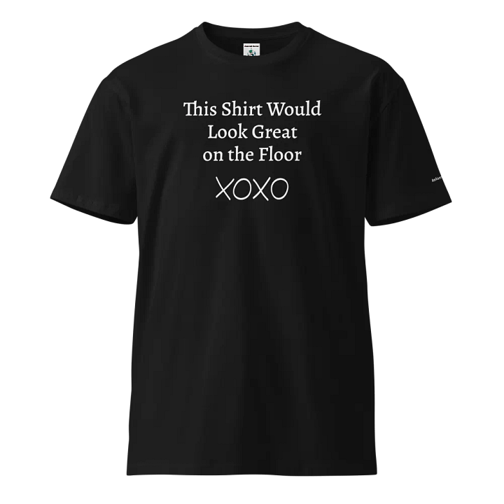 "This Shirt Would Look Great on the Floor" Unisex T-Shirt | Sexy T-Shirt Designs product image (1)