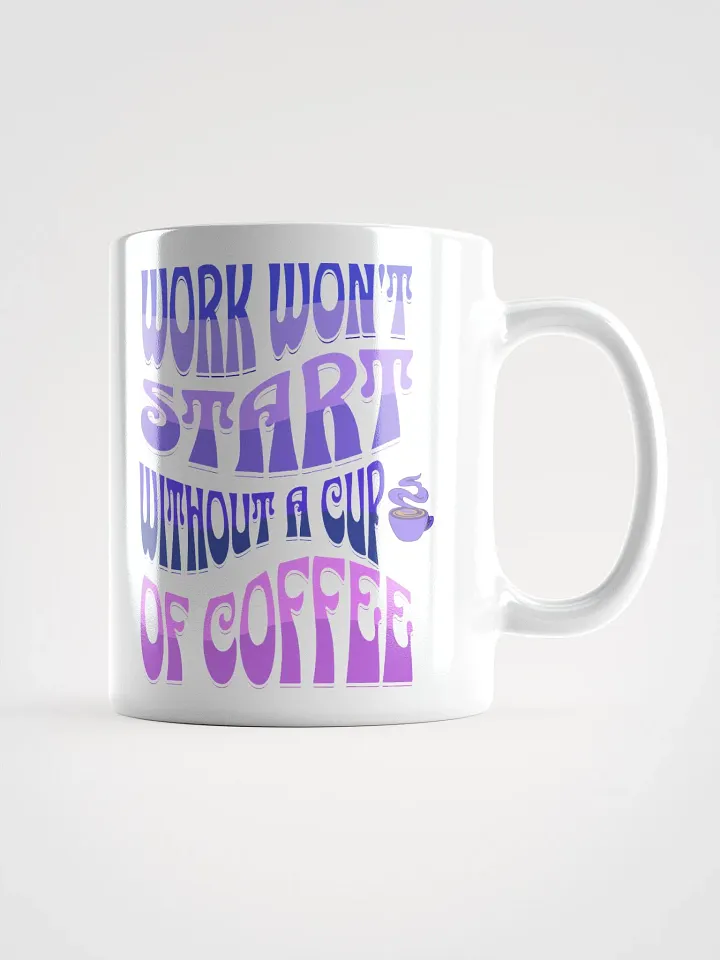 Work Won't Start Without A Cup of Coffee White Mug product image (3)