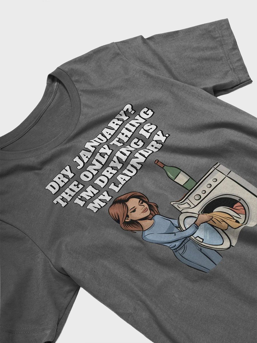 Dry January? The Only Thing I'm Drying Is My Laundry. Funny T-shirt product image (62)