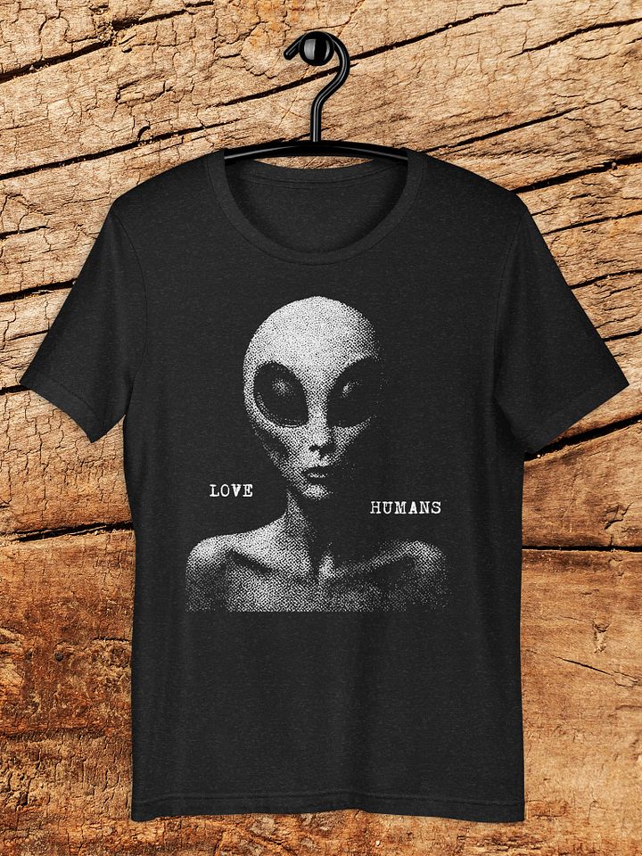 "Love Humans" Alien Sci-Fi Graphic Unisex T-Shirt product image (1)