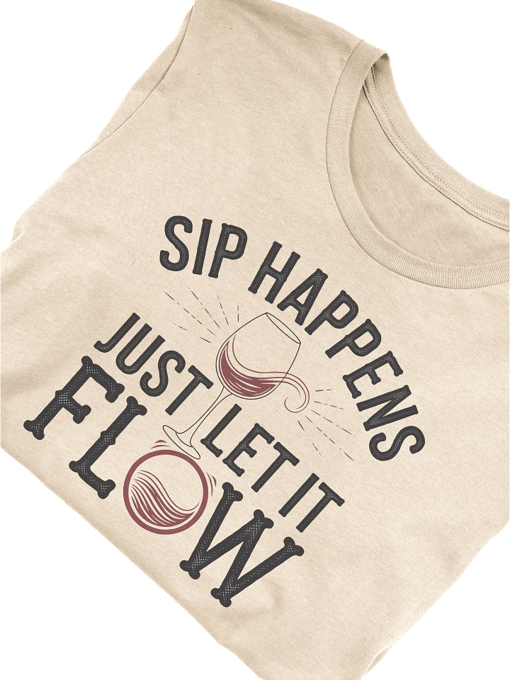 Sip Happens, Just Let It Flow - Funny Wine Lovers T-Shirt – Humor Quotes Shirt Outfit product image (1)