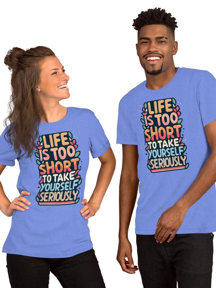 Life Is Too Short To Take Yourself Seriously T-shirt product image (138)
