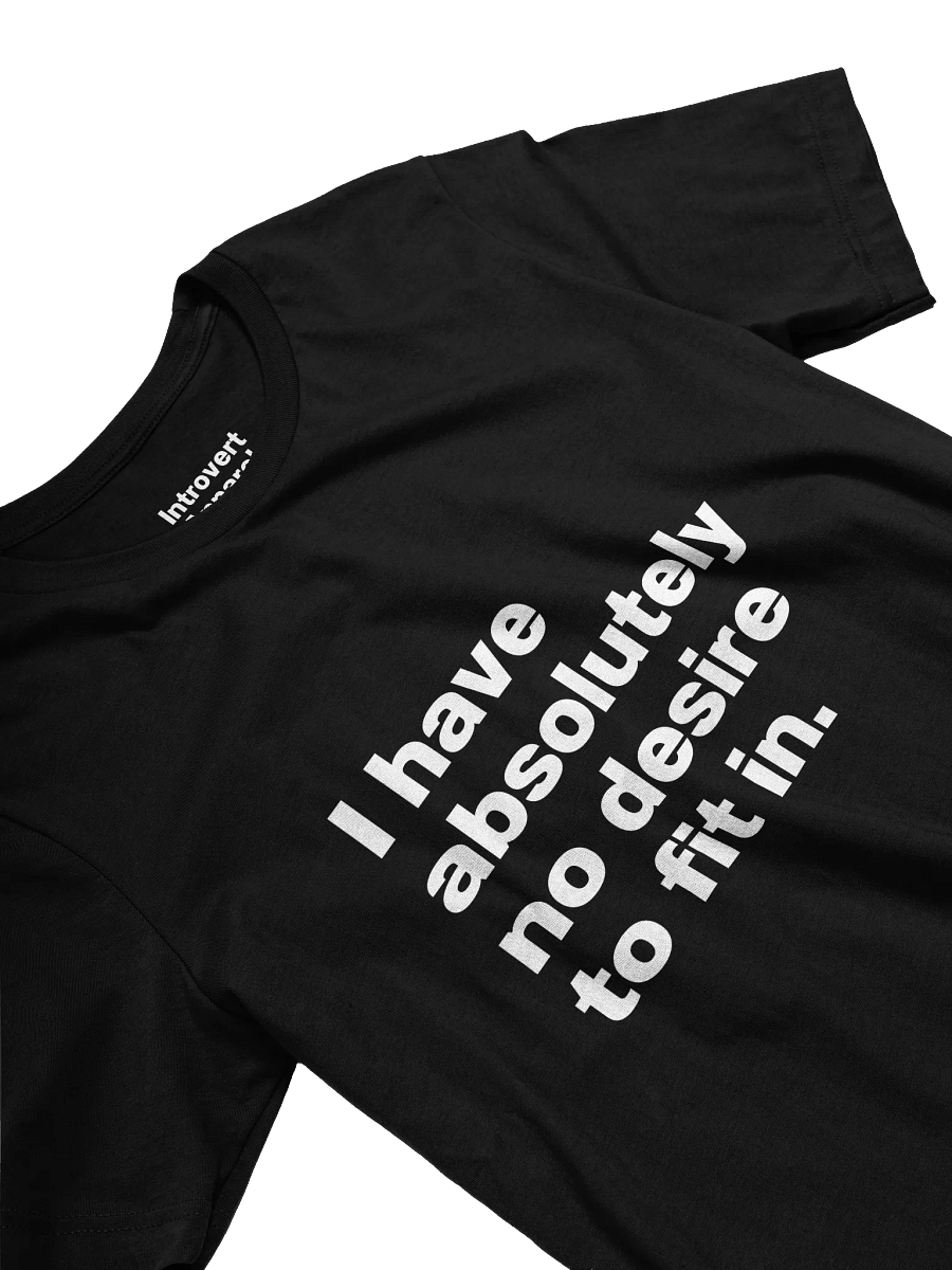 I have absolutely no desire to fit in. Unisex T-Shirt product image (26)