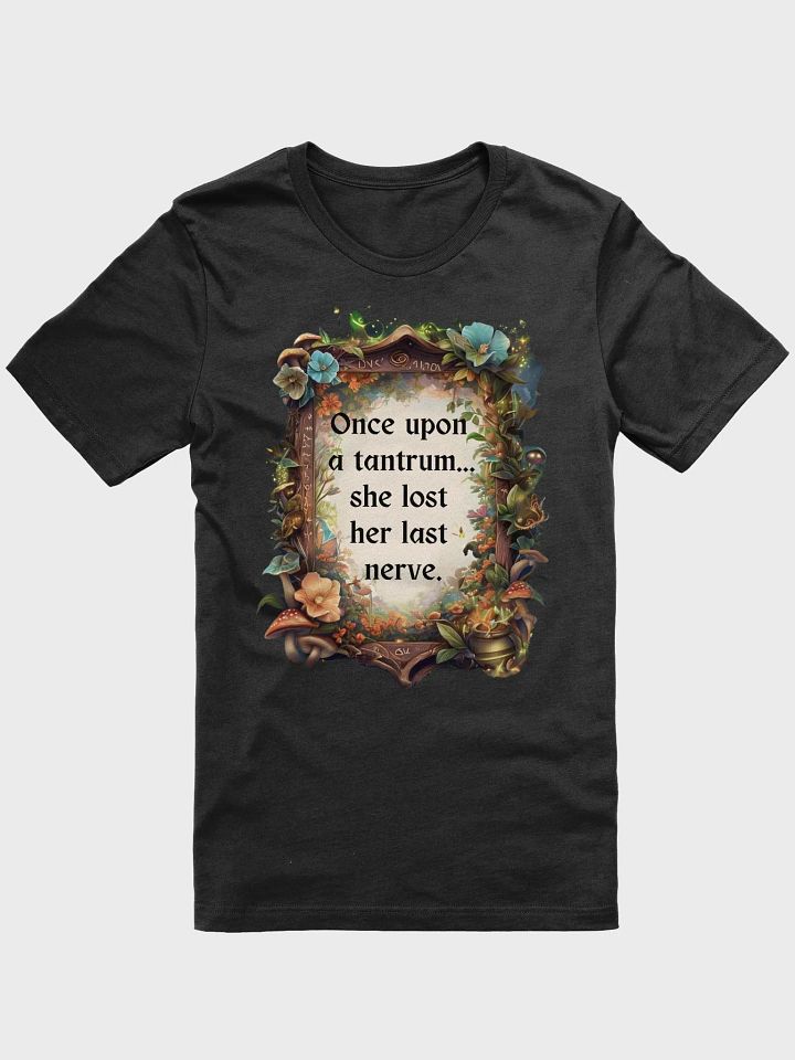 Funny Mom T-Shirt – ‘Once Upon A Tantrum, She Lost Her Last Nerve’ Parenting Humor Tee product image (7)