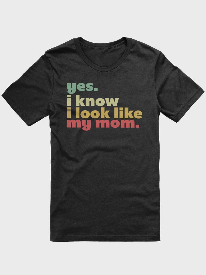 Yes I Know I Look Like My Mom T-Shirt product image (1)