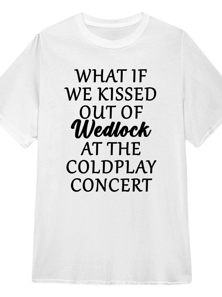 What If We Kissed Out Of Wedlock At The Coldplay Concert T-Shirt product image (1)