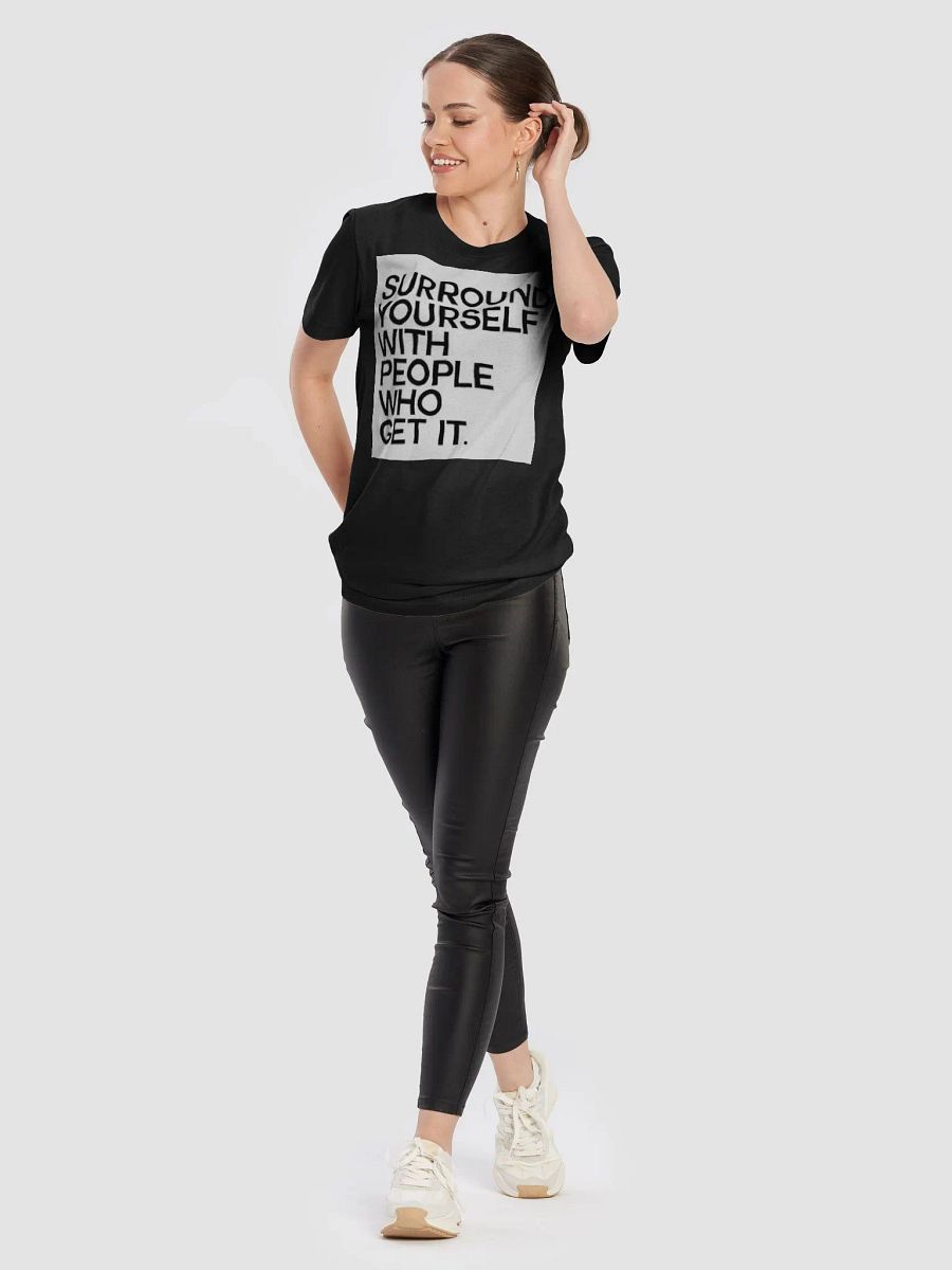 SURROUND YOURSELF WITH PEOPLE WHO GET IT. product image (8)