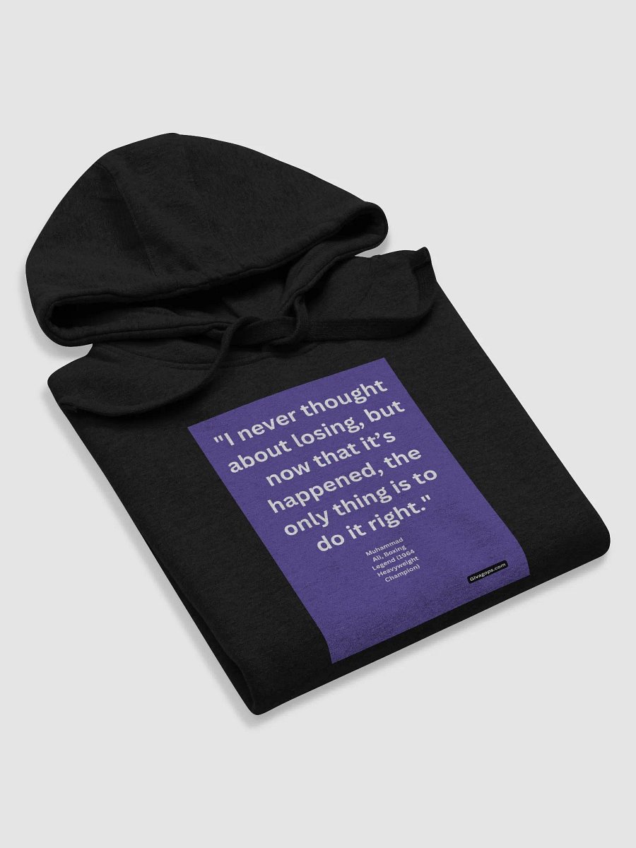 "I never thought about losing, but now that it’s happened, the only thing is to do it right." HOODIE product image (5)