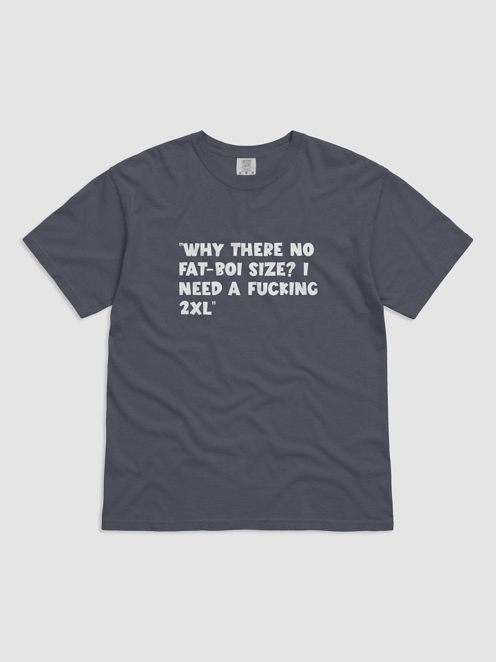 “Why there no fat-boi size? i need a fucking 2XL” T-Shirt product image (1)