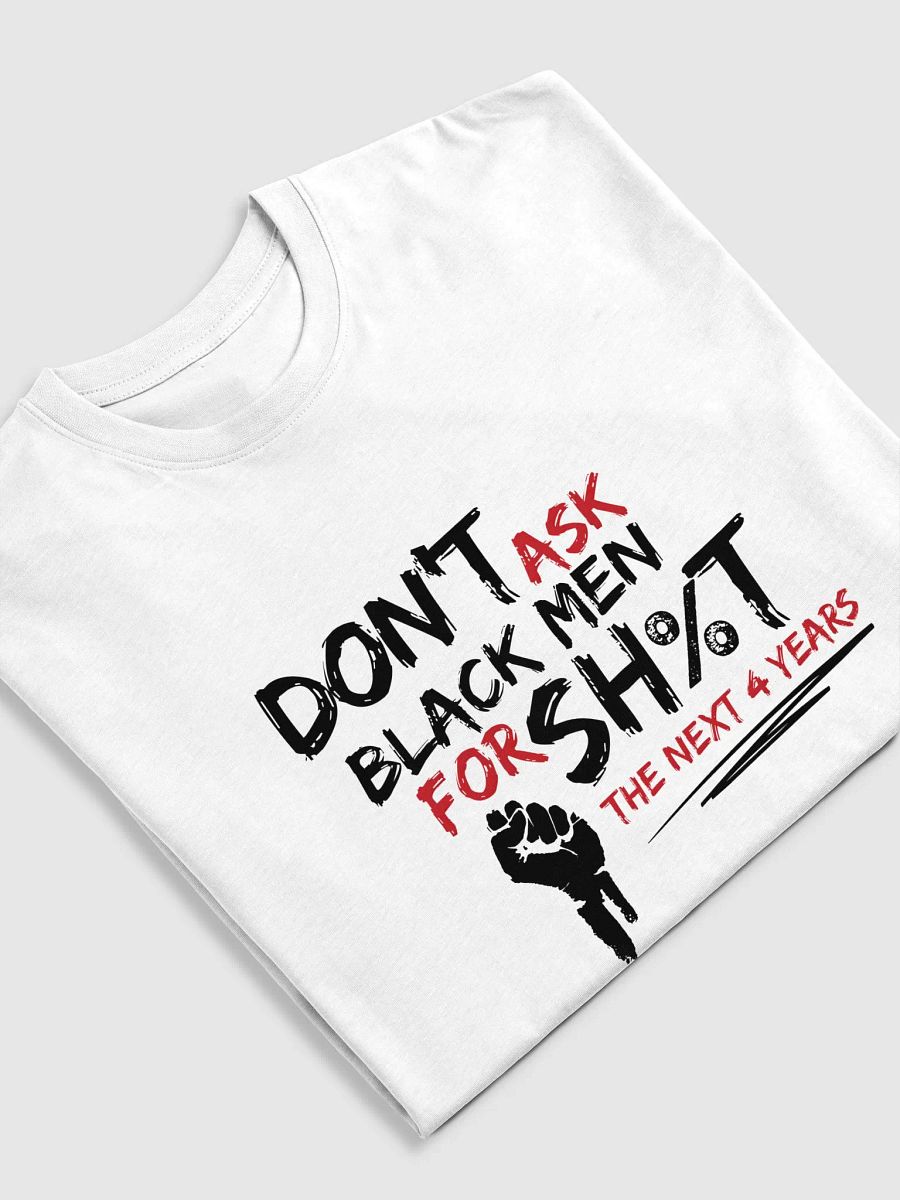 Don’t Ask Black Men for Sh%t for the Next 4 Years Tee product image (4)