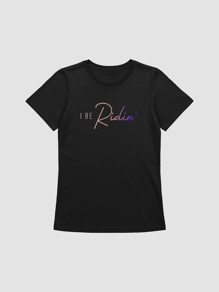 I Be Ridin Womens Tshirt product image (1)