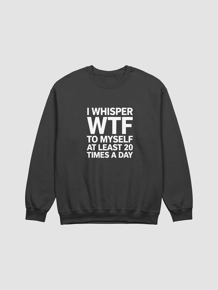I Whisper Wtf to Myself At Least 20 Times A Day product image (6)