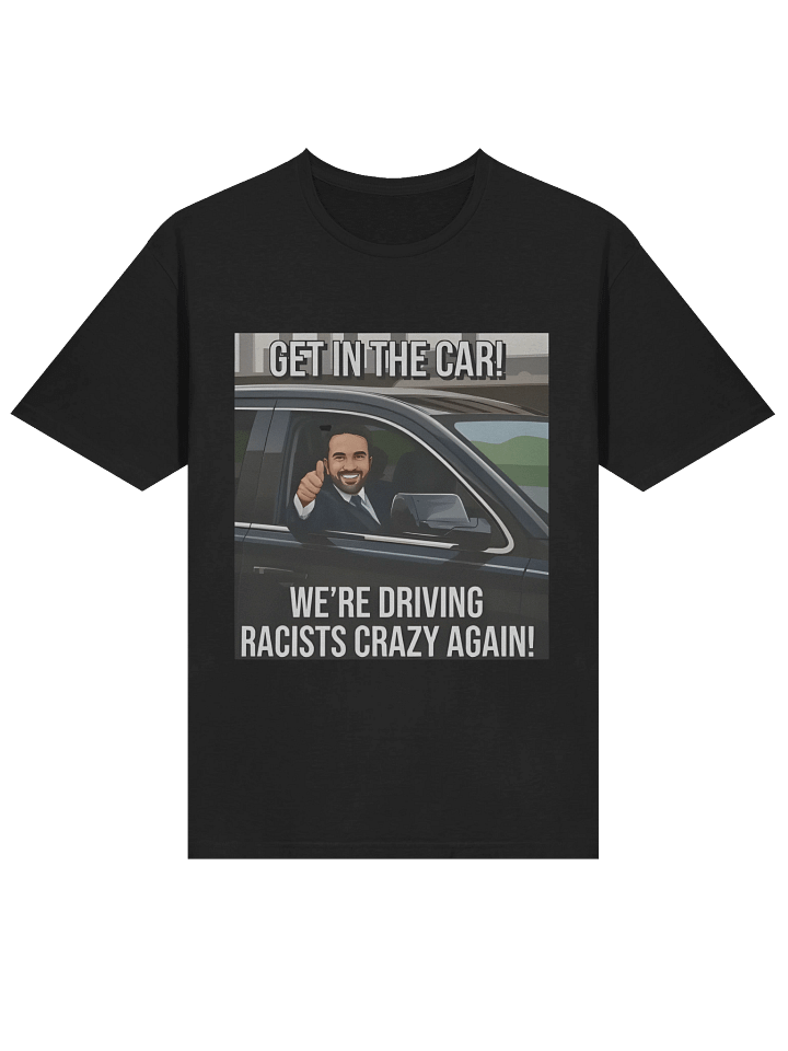 Get In The Car We’re Driving Racists Cra*zy Again T-Shirt product image (2)