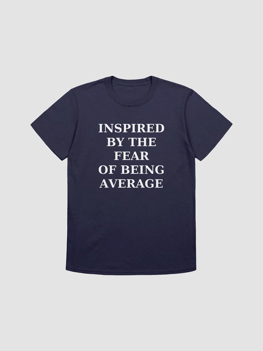 INSPIRED BY THE FEAR OF BEING AVERAGE T-Shirt product image (7)