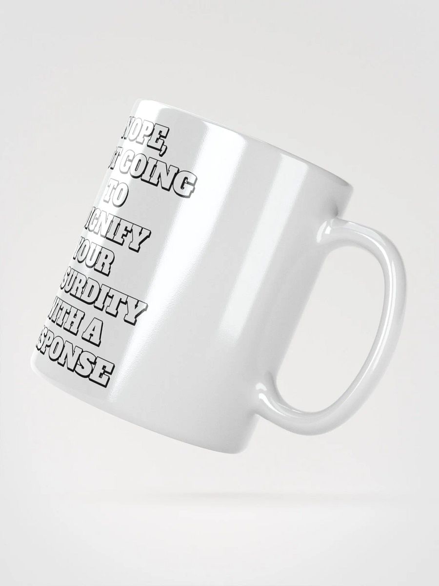 Nope, Not Going To Diginfy Your Absurdity With A Response White Mug product image (5)