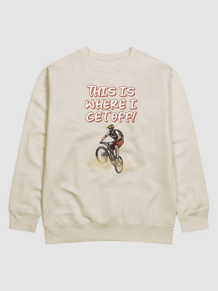 This Is Where I Get Off! Mountain Biking Design Sweatshirt product image (3)