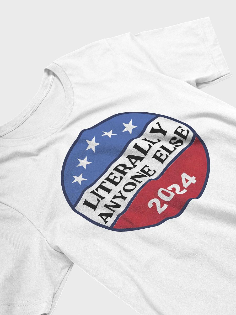 Literally Anyone Else 2024 Funny Election Sarcastic Political Humor T-Shirt product image (4)