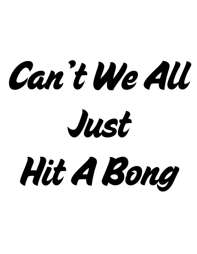 Can't We All Just Hit a Bong 