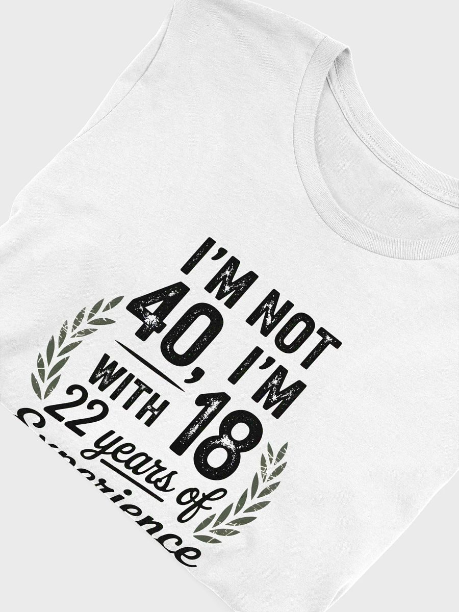 I'm Not 40, I'm 18 With 22 Years of Experience - Est. 1985 T-Shirt | Funny 40th Birthday Tee product image (5)