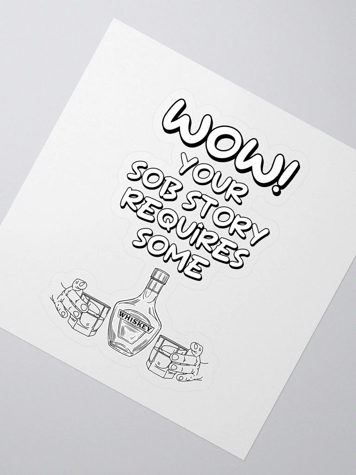 Wow! Your Sob Story Requires Some Whiskey Funny Sticker product image (2)
