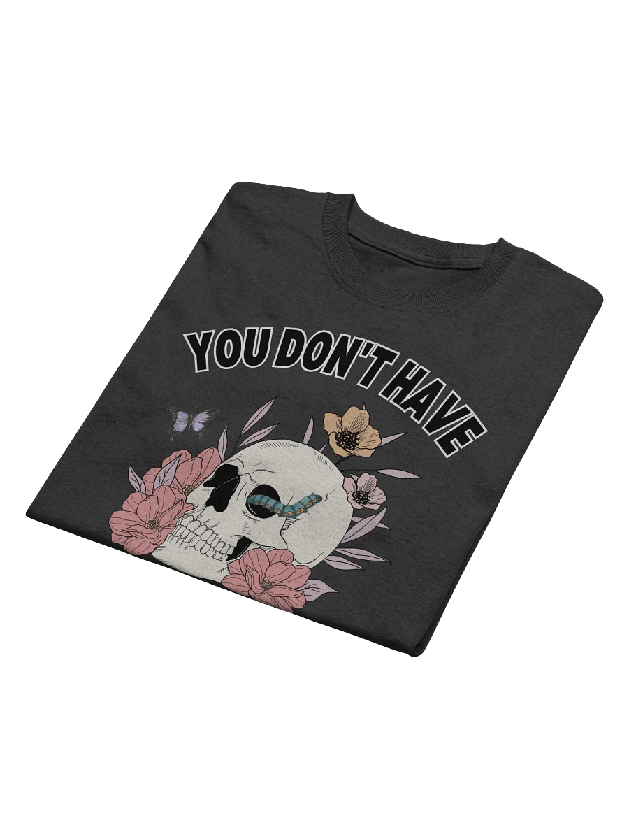 You Don't Have To die To Be Dead To Me T-Shirt product image (6)