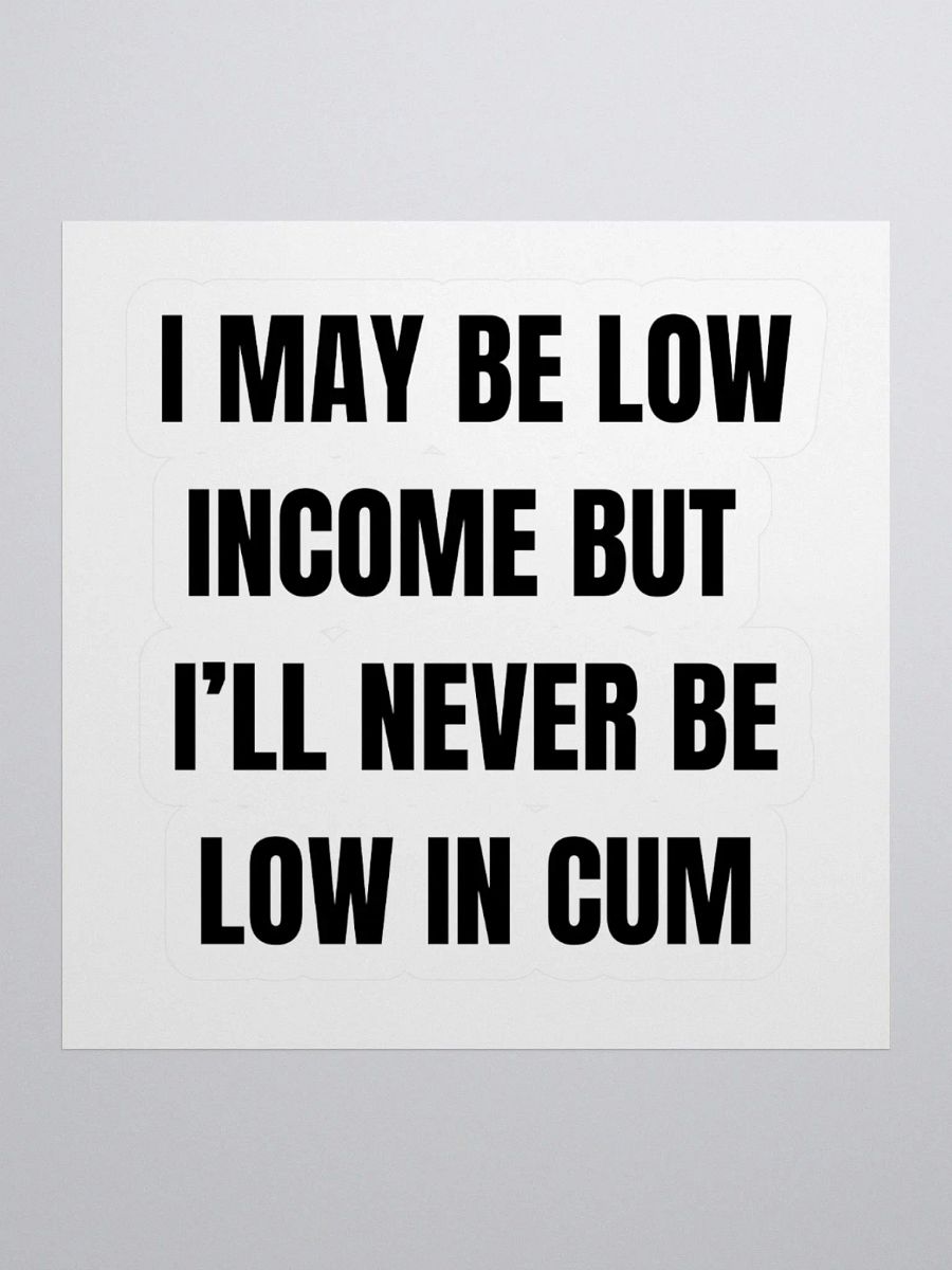 I May Be Low Income But I'll Never Be Low In Cum Sticker product image (1)