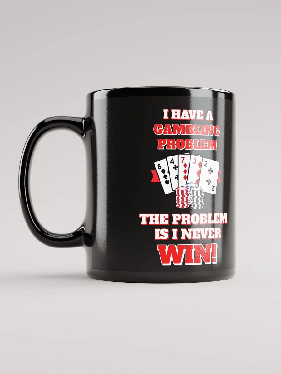 I Have A Gambling Problem, The Problem Is I Never Win Black Mug product image (12)