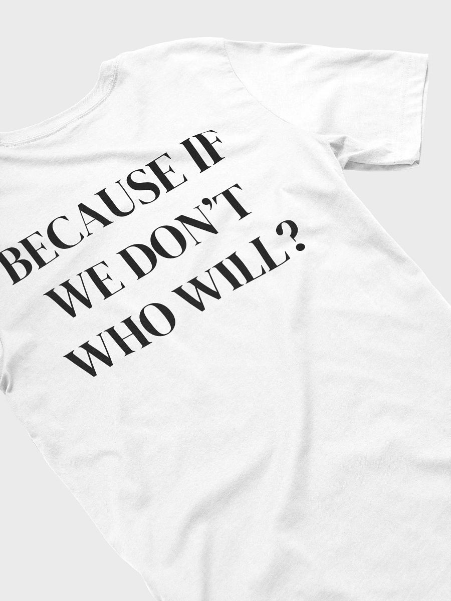 because if we don't who will? - Supersoft T-Shirt product image (4)
