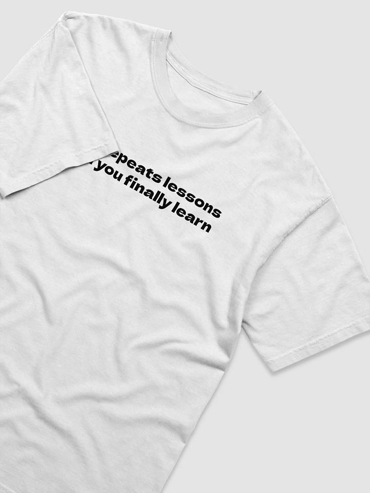 Life repeats lessons until you finally learn T-Shirt product image (2)