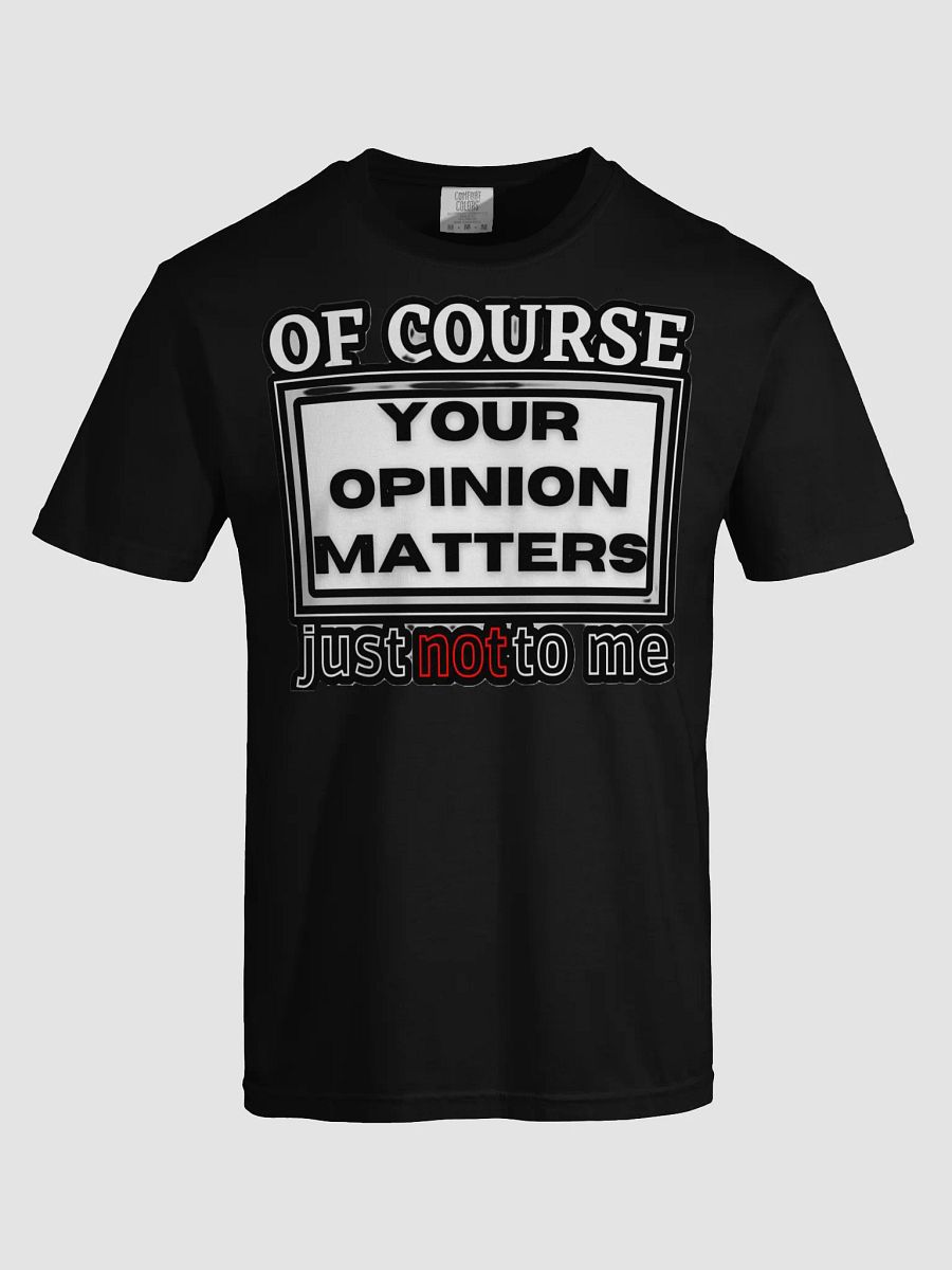 OF COURSE YOUR OPINION MATTERS, JUST NOT TO ME product image (70)