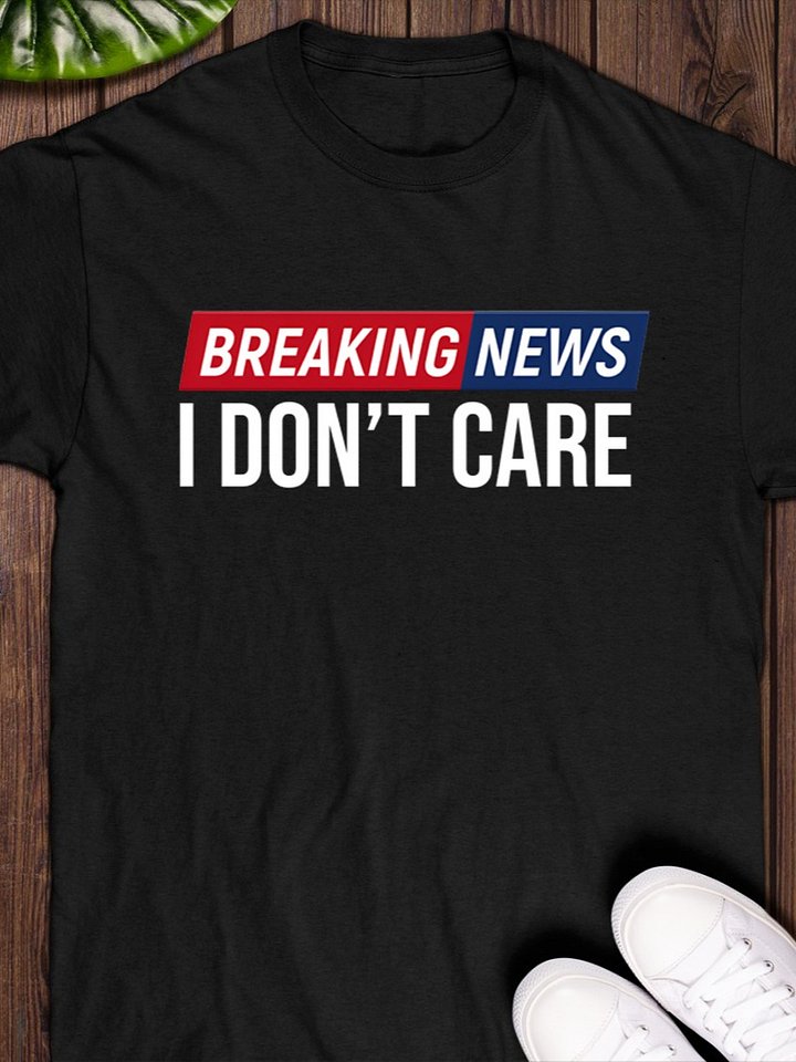 Breaking News: I Don’t Care T-Shirt product image (1)