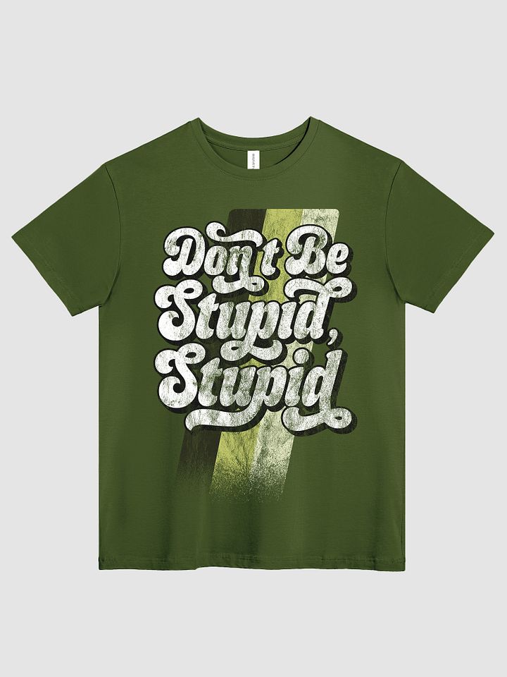 Don't Be Stupid, Stupid Tee product image (1)