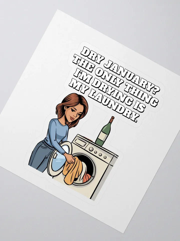 Dry January? The Only Thing I'm Drying Is My Laundry. Funny Sticker product image (2)
