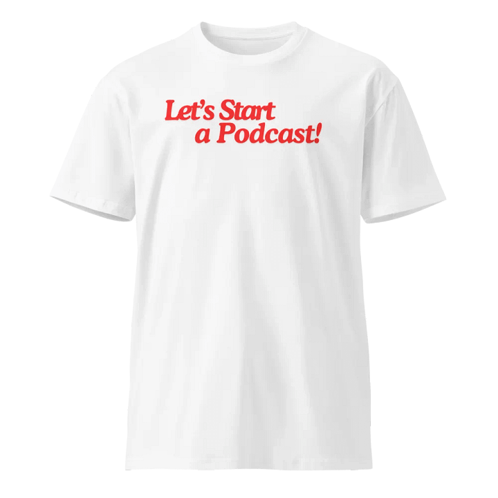 Let's Start a Podcast tshirt product image (1)