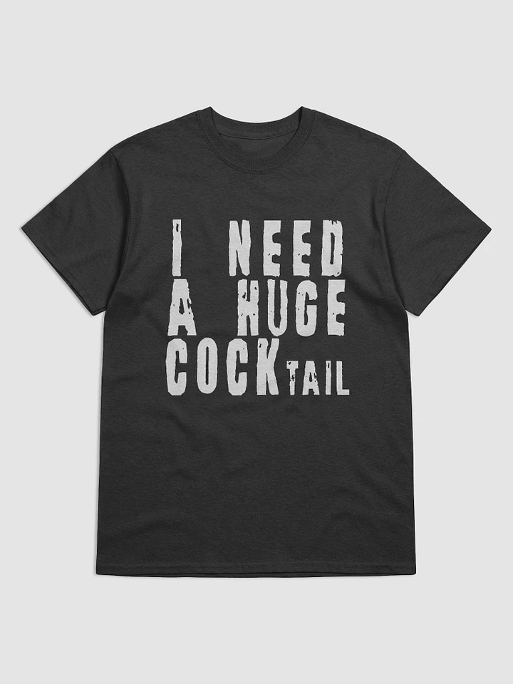 I Need a Huge Cock...tail TShirt product image (3)