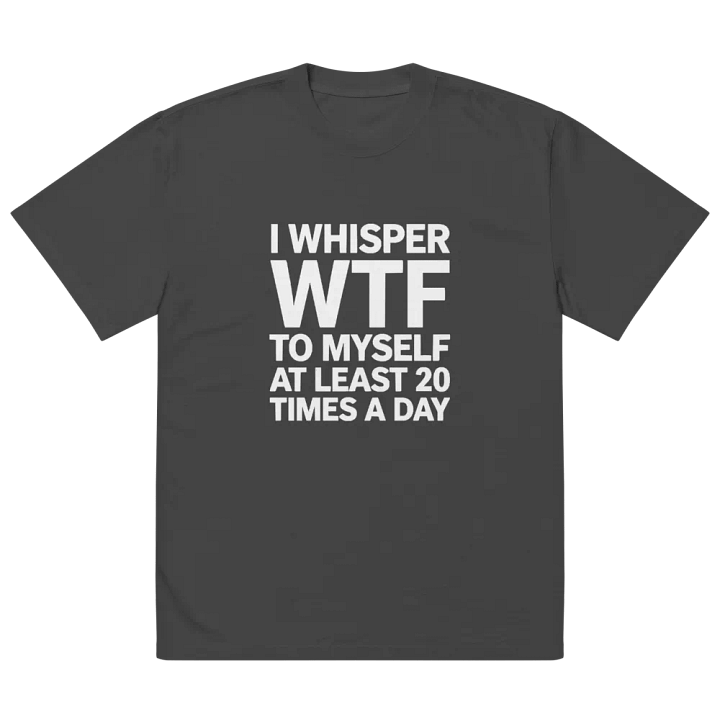 I Whisper Wtf to Myself At Least 20 Times A Day product image (2)