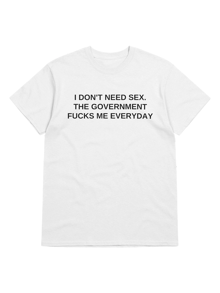 I don't Need Sex The Government Fucks Me Everyday T-Shirt product image (17)