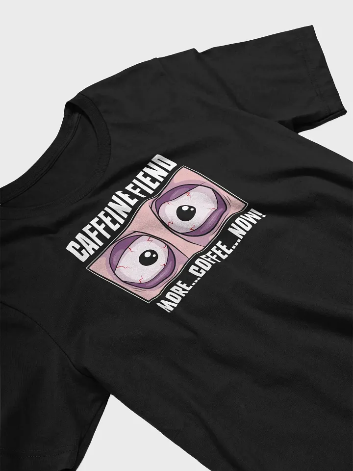 Caffeine Fiend Funny Coffee T-Shirt – More Coffee, Now! product image (2)