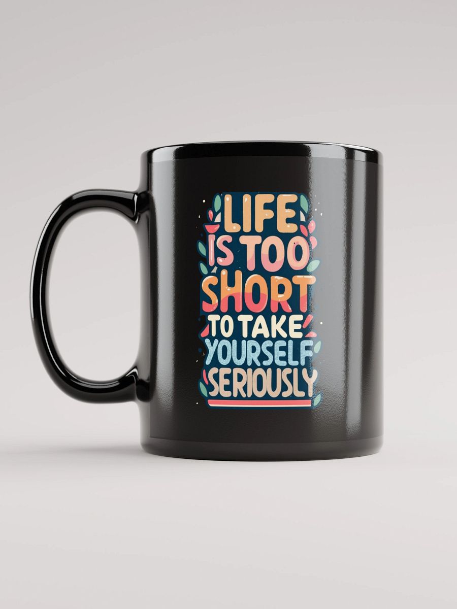 Life Is Too Short To Take Yourself Seriously Black Glossy Mug product image (7)